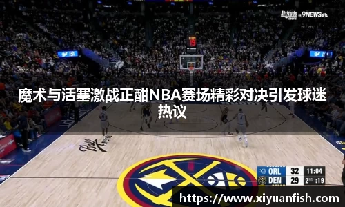 魔术与活塞激战正酣NBA赛场精彩对决引发球迷热议
