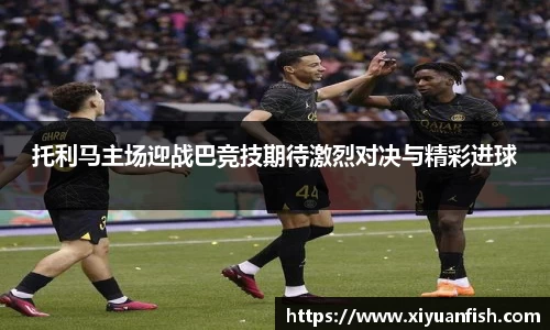 托利马主场迎战巴竞技期待激烈对决与精彩进球